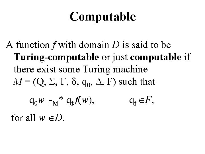 Computable A function f with domain D is said to be Turing-computable or just