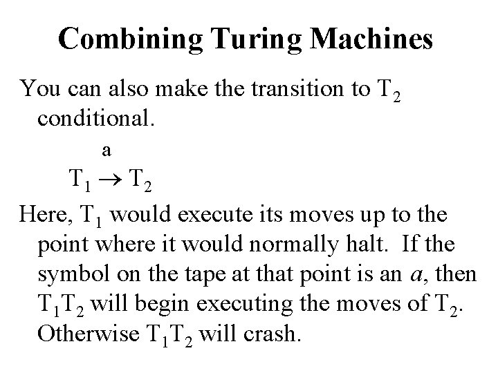 Combining Turing Machines You can also make the transition to T 2 conditional. a