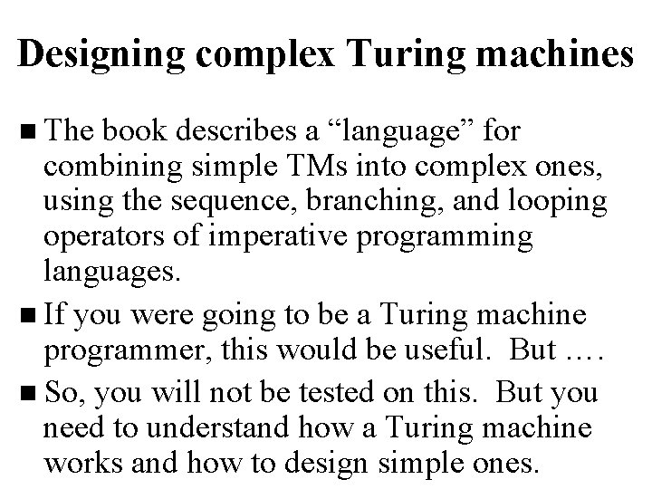 Designing complex Turing machines n The book describes a “language” for combining simple TMs