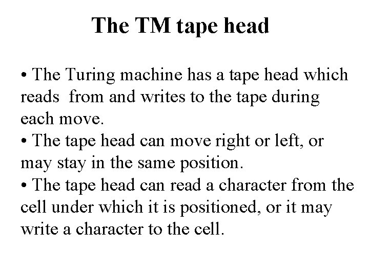 The TM tape head • The Turing machine has a tape head which reads