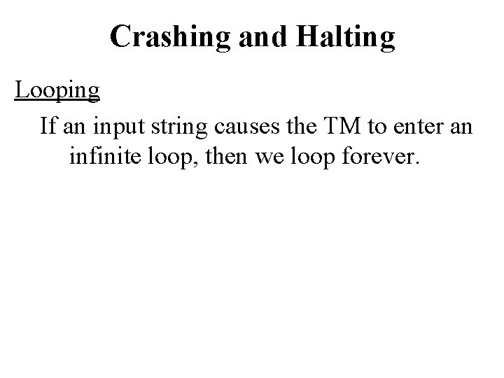 Crashing and Halting Looping If an input string causes the TM to enter an