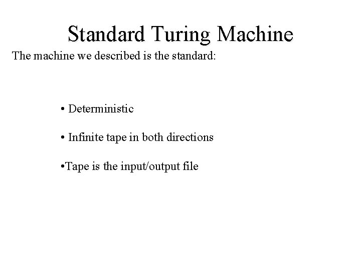 Standard Turing Machine The machine we described is the standard: • Deterministic • Infinite