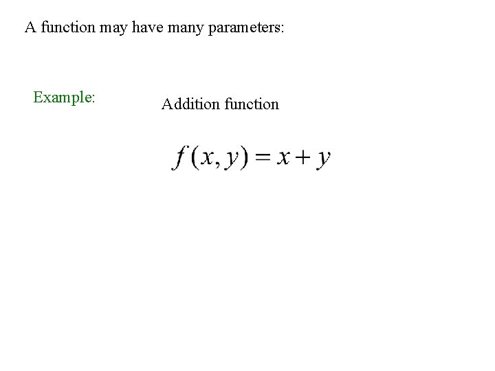 A function may have many parameters: Example: Addition function 