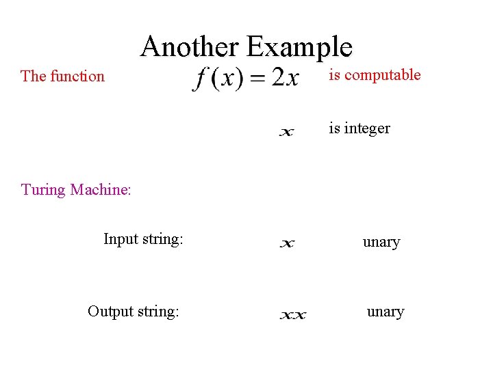 Another Example The function is computable is integer Turing Machine: Input string: unary Output