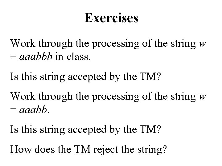 Exercises Work through the processing of the string w = aaabbb in class. Is