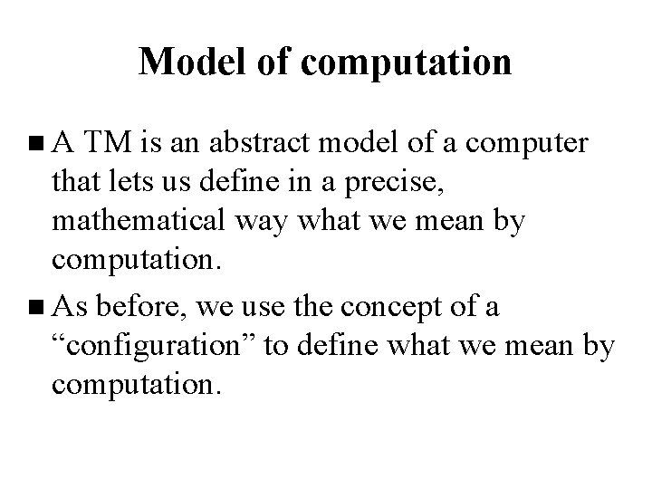 Model of computation n. A TM is an abstract model of a computer that