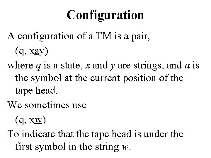 Configuration A configuration of a TM is a pair, (q, xay) where q is