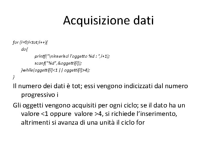 Acquisizione dati for (i=0; i<tot; i++){ do{ printf("ninserisci l'oggetto %d : ", i+1); scanf("%d",