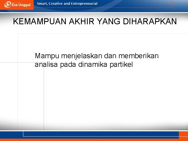 KEMAMPUAN AKHIR YANG DIHARAPKAN Mampu menjelaskan dan memberikan analisa pada dinamika partikel 