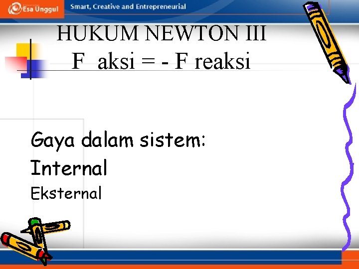 HUKUM NEWTON III F aksi = - F reaksi Gaya dalam sistem: Internal Eksternal