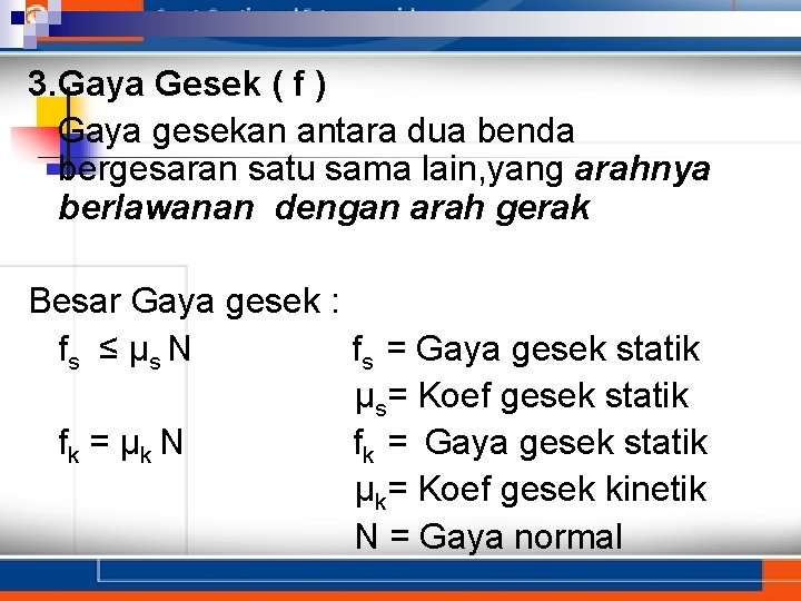 3. Gaya Gesek ( f ) Gaya gesekan antara dua benda bergesaran satu sama