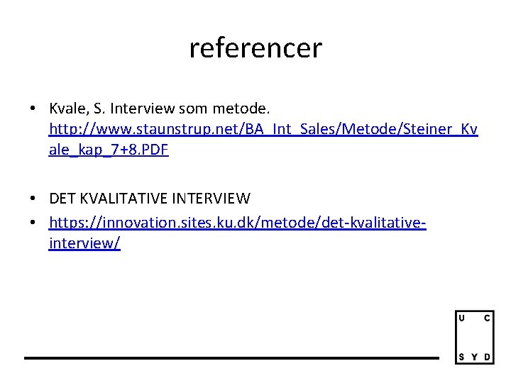 referencer • Kvale, S. Interview som metode. http: //www. staunstrup. net/BA_Int_Sales/Metode/Steiner_Kv ale_kap_7+8. PDF •