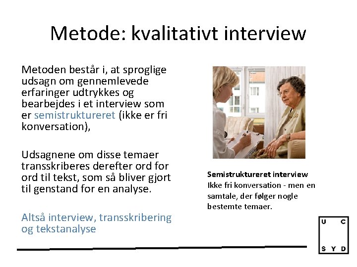Metode: kvalitativt interview Metoden består i, at sproglige udsagn om gennemlevede erfaringer udtrykkes og