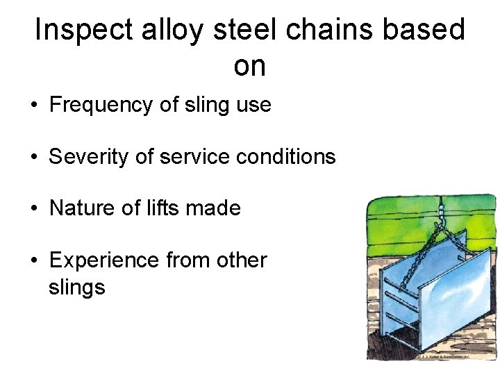 Inspect alloy steel chains based on • Frequency of sling use • Severity of