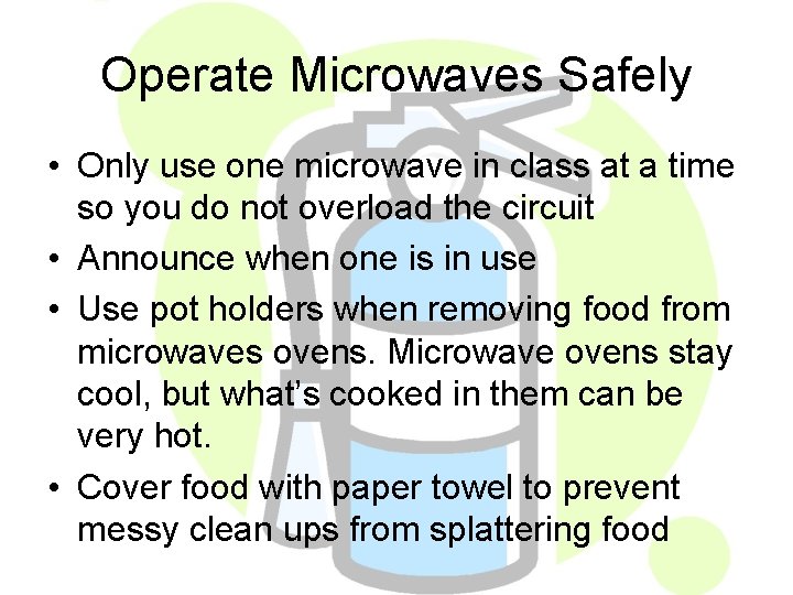 Operate Microwaves Safely • Only use one microwave in class at a time so