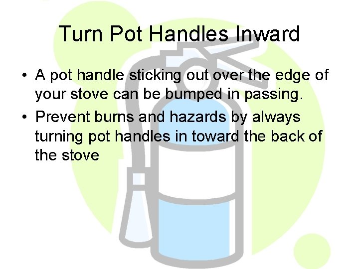 Turn Pot Handles Inward • A pot handle sticking out over the edge of