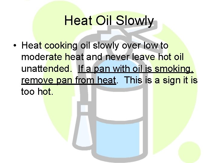 Heat Oil Slowly • Heat cooking oil slowly over low to moderate heat and