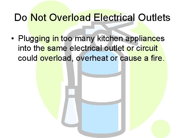 Do Not Overload Electrical Outlets • Plugging in too many kitchen appliances into the