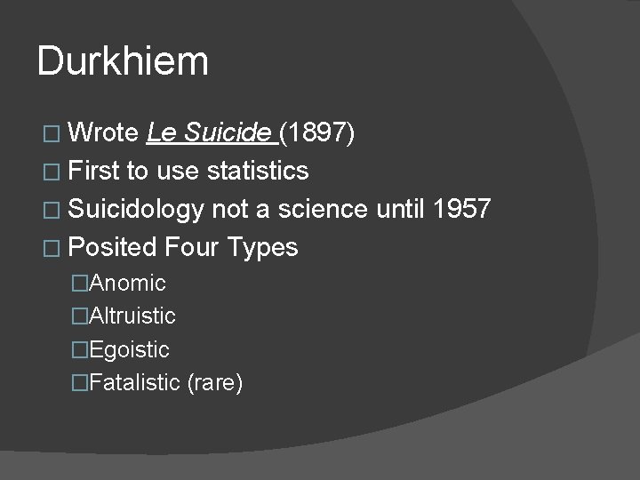 Durkhiem � Wrote Le Suicide (1897) � First to use statistics � Suicidology not