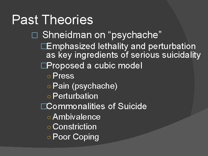 Past Theories � Shneidman on “psychache” �Emphasized lethality and perturbation as key ingredients of