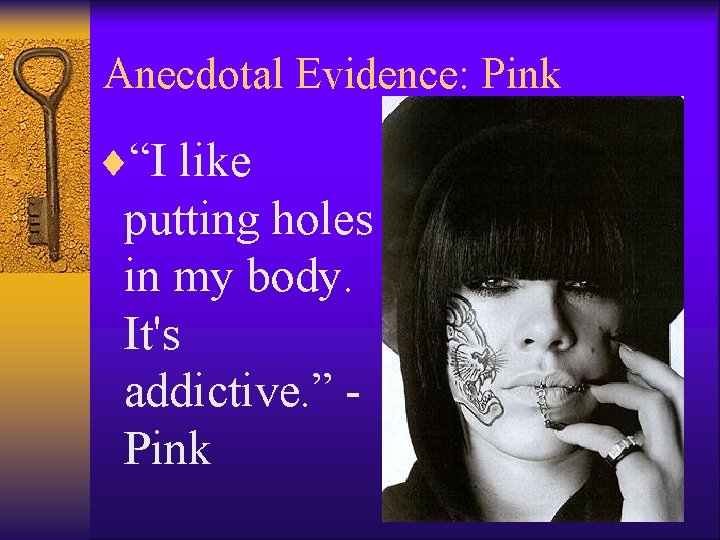 Anecdotal Evidence: Pink ¨“I like putting holes in my body. It's addictive. ” Pink