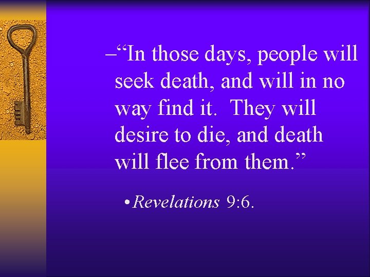 –“In those days, people will seek death, and will in no way find it.