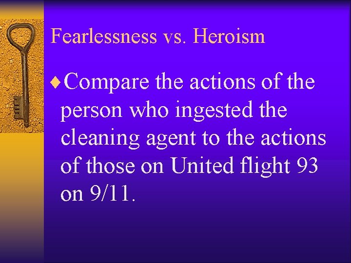 Fearlessness vs. Heroism ¨Compare the actions of the person who ingested the cleaning agent