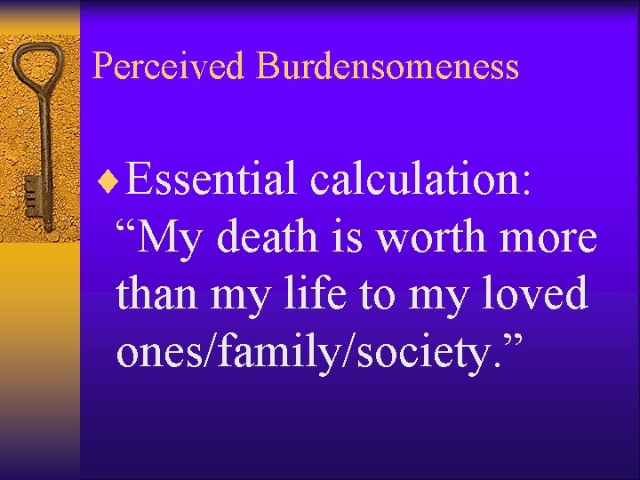 Perceived Burdensomeness ¨Essential calculation: “My death is worth more than my life to my