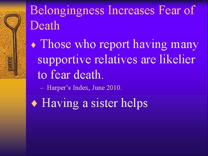 Belongingness Increases Fear of Death ¨ Those who report having many supportive relatives are
