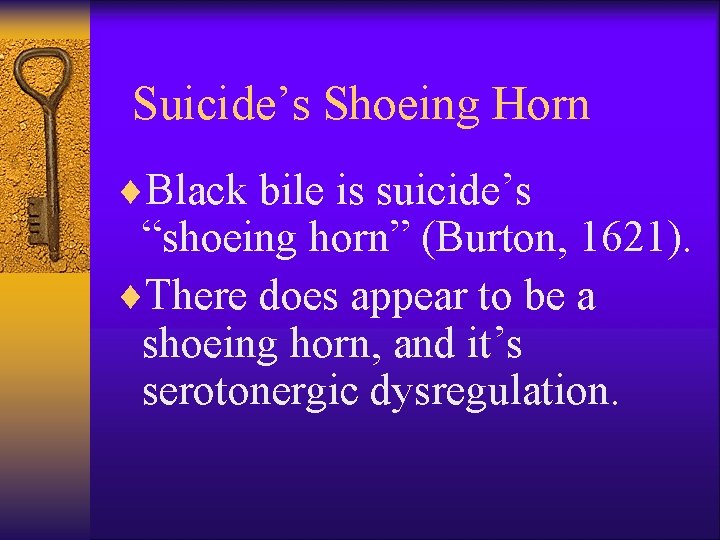 Suicide’s Shoeing Horn ¨Black bile is suicide’s “shoeing horn” (Burton, 1621). ¨There does appear