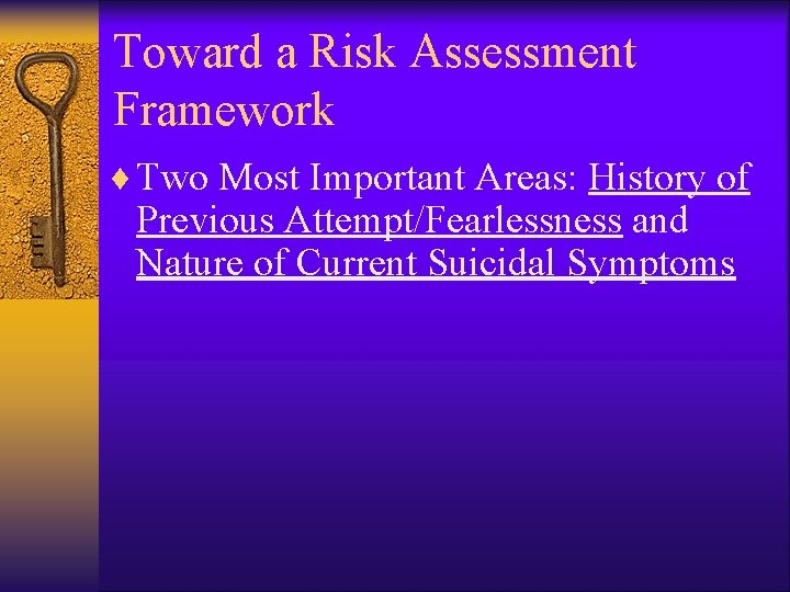 Toward a Risk Assessment Framework ¨ Two Most Important Areas: History of Previous Attempt/Fearlessness