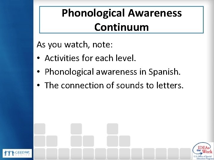 Phonological Awareness Continuum As you watch, note: • Activities for each level. • Phonological Phonological Awareness Continuum As you watch, note: • Activities for each level. • Phonological