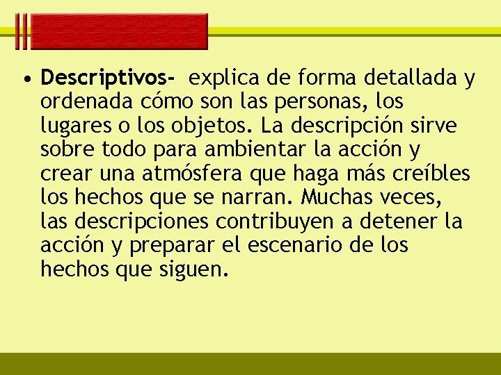  • Descriptivos- explica de forma detallada y ordenada cómo son las personas, los