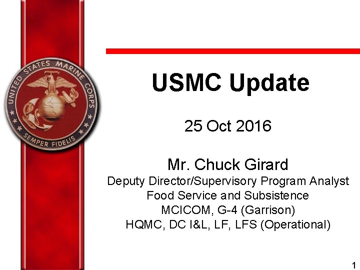 USMC Update 25 Oct 2016 Mr. Chuck Girard Deputy Director/Supervisory Program Analyst Food Service