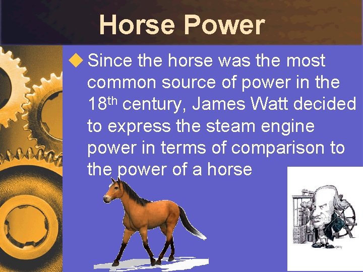 Horse Power u Since the horse was the most common source of power in