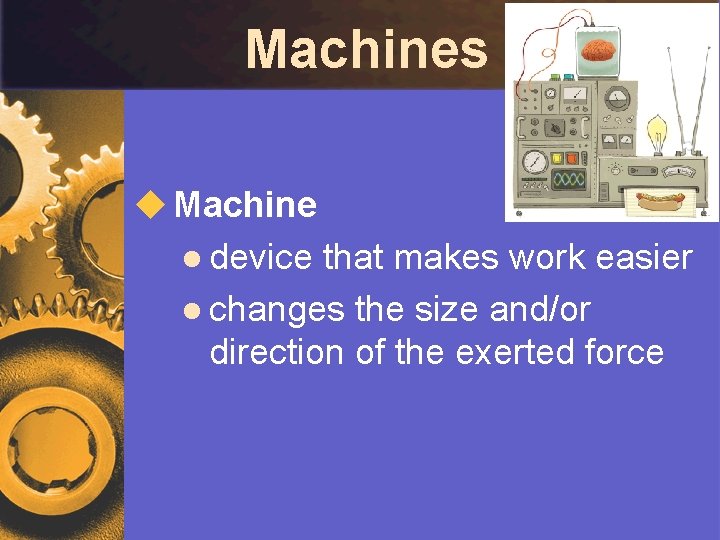 Machines u Machine l device that makes work easier l changes the size and/or