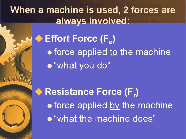 When a machine is used, 2 forces are always involved: u Effort Force (Fe)