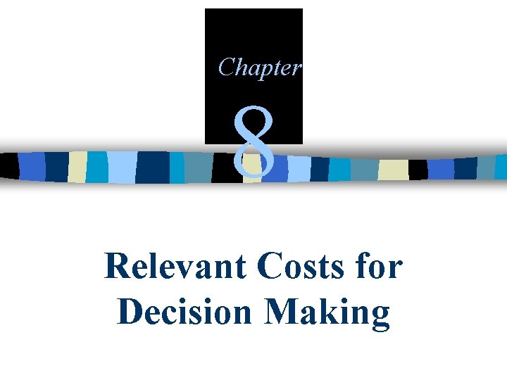 Chapter 8 Relevant Costs for Decision Making 