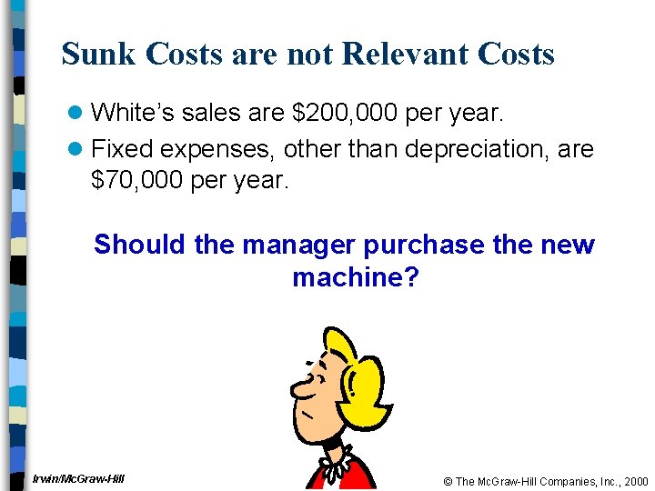 Sunk Costs are not Relevant Costs l White’s sales are $200, 000 per year.