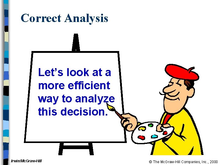 Correct Analysis Let’s look at a more efficient way to analyze this decision. Irwin/Mc.