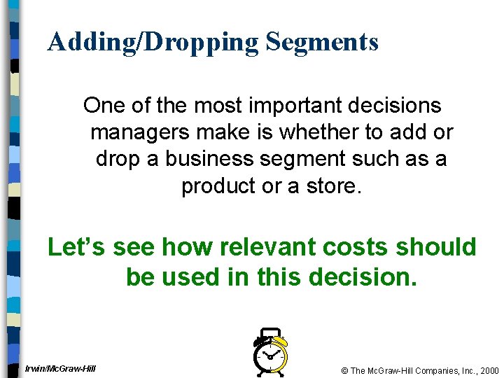 Adding/Dropping Segments One of the most important decisions managers make is whether to add