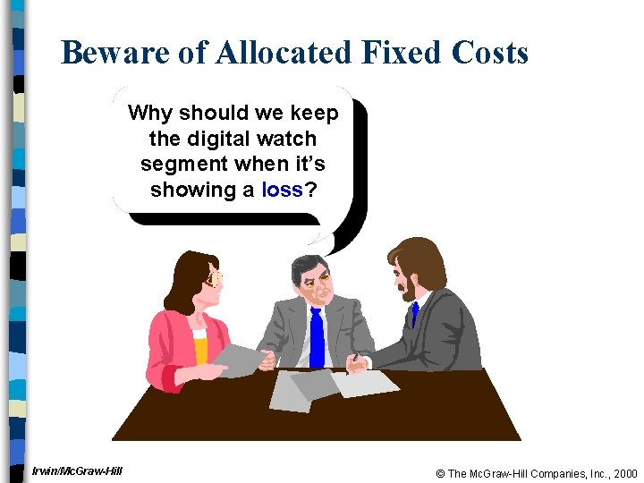 Beware of Allocated Fixed Costs Why should we keep the digital watch segment when