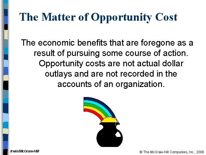 The Matter of Opportunity Cost The economic benefits that are foregone as a result