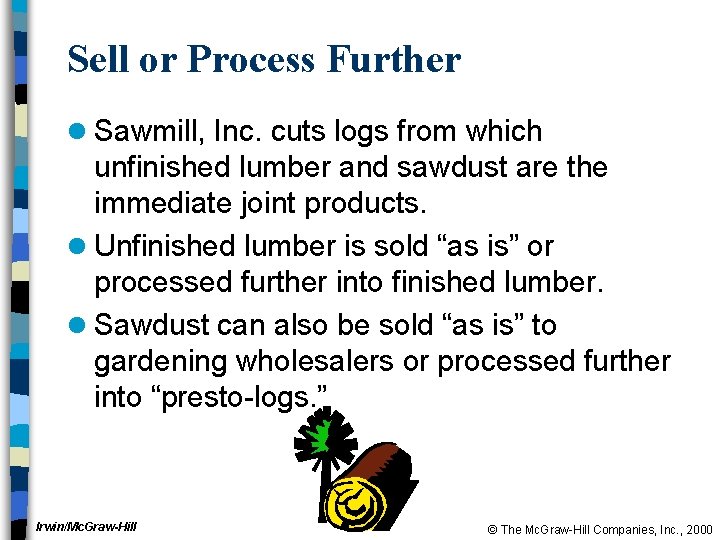 Sell or Process Further l Sawmill, Inc. cuts logs from which unfinished lumber and