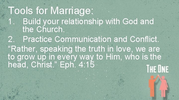 Tools for Marriage: 1. Build your relationship with God and the Church. 2. Practice