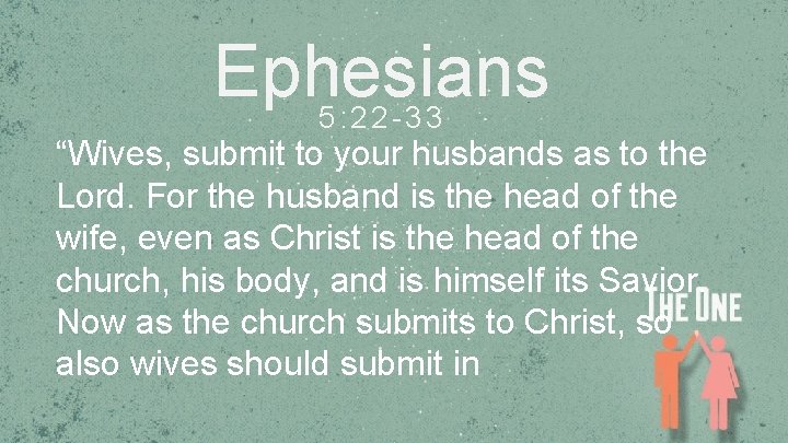 Ephesians 5: 22 -33 “Wives, submit to your husbands as to the Lord. For