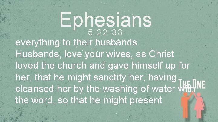 Ephesians 5: 22 -33 everything to their husbands. Husbands, love your wives, as Christ