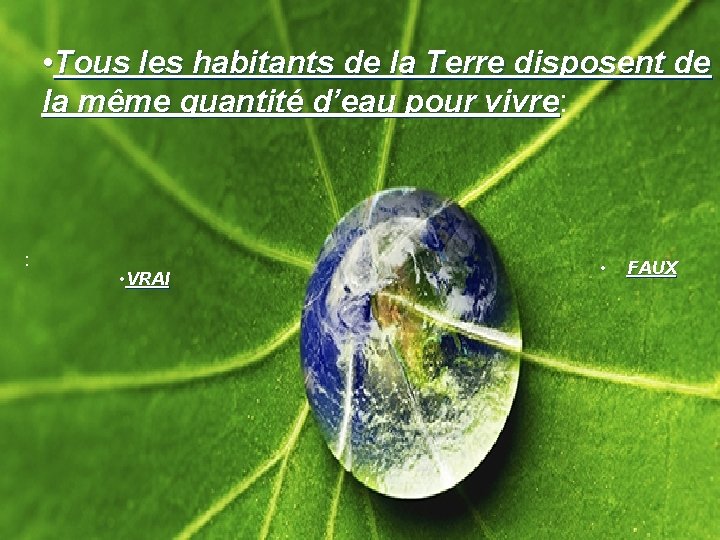  • Tous les habitants de la Terre disposent de la même quantité d’eau