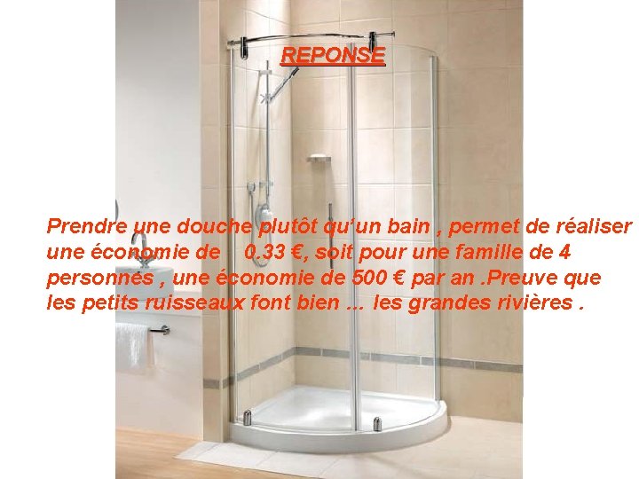 REPONSE Prendre une douche plutôt qu’un bain , permet de réaliser une économie de