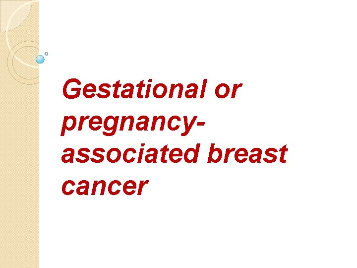 Gestational or pregnancyassociated breast cancer 